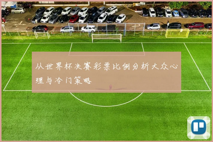从世界杯决赛彩票比例分析大众心理与冷门策略