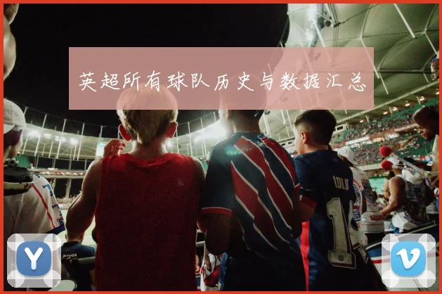 英超所有球队历史与数据汇总